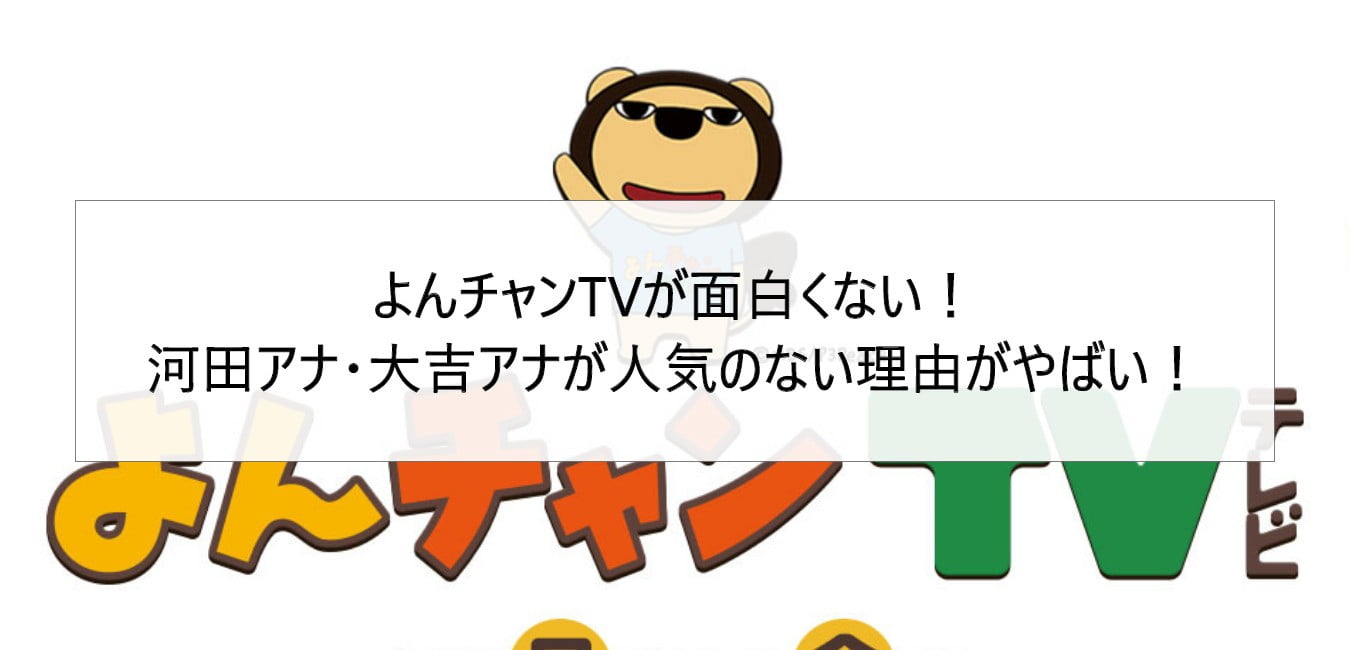 よんチャンTVが面白くない!河田アナ・大吉アナが人気のない理由がやばい!