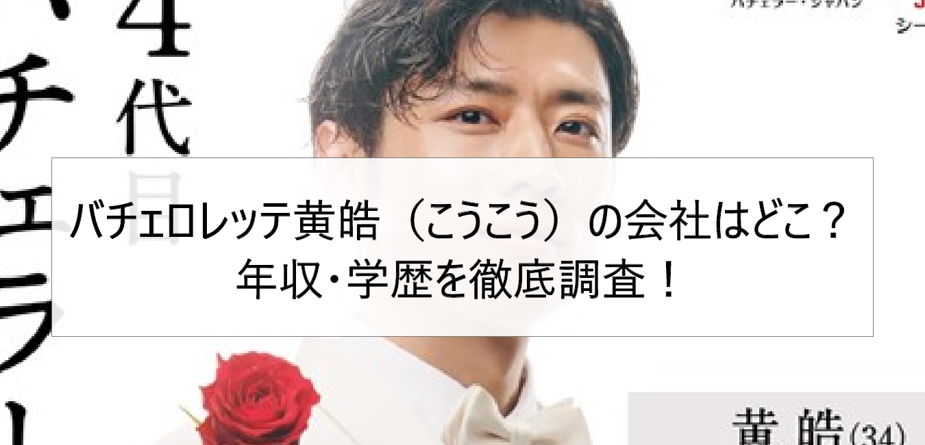 バチェロレッテ黄皓（こうこう）の会社はどこ？年収・学歴を徹底調査！