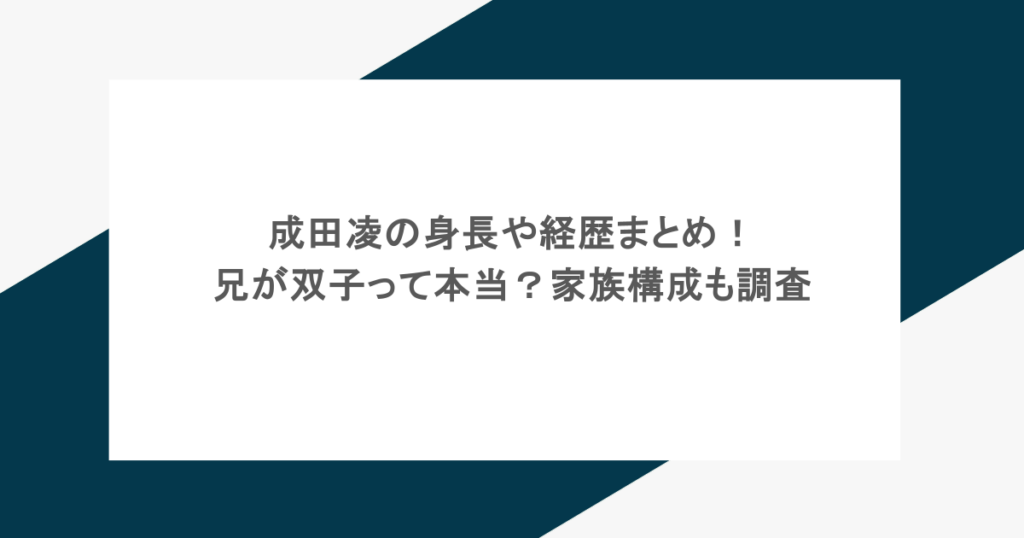 成田凌の身長や経歴まとめ！兄が双子って本当？家族構成も調査